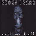 EBONY TEARS / エボニー・ティアーズ / EVIL AS HELL