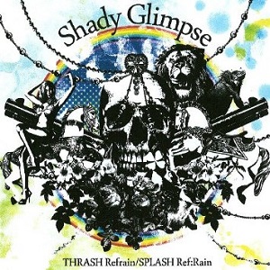 Shady Glimpse / シェイディ・グリンプス / THRASH Refrain / SPLASH Ref:Rain