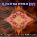 VACUUM / バキウム / LAUGH IN THE BLACK / ラフ・イン・ザ・ブラック
