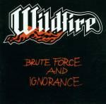 WILDFIRE / ワイルドファイアー / BRUTE FORCE AND IGNORANCE