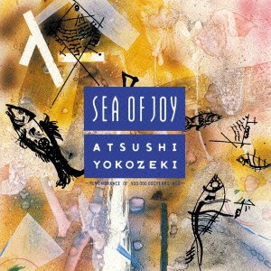 ATSUSHI YOKOZEKI / 横関敦 / SEA OF JOY  / シー・オブ・ジョイ