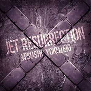 ATSUSHI YOKOZEKI / 横関敦 / JET RESURRECTION / ジェット・レザレクション