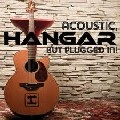 HANGAR / ハンガー / ACOSTIC, BUT PLUGGED IN!