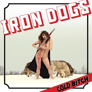IRON DOGS / COLD BITCH