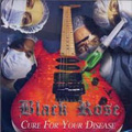 BLACK ROSE (from UK) / CURE FOR YOUR DISEASE