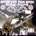 WILD DOGS / ワイルド・ドッグス / BETTER LATE THAN NEVER
