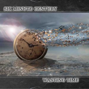 SIX MINUTE CENTURY / WASTING TIME
