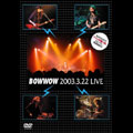 BOW WOW (METAL) / バウ・ワウ / BOWWOW　2003.3.22　LIVE
