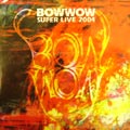 BOW WOW (METAL) / バウ・ワウ / SUPER LIVE 2004