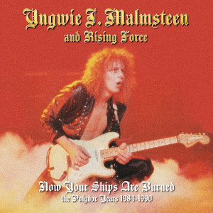 YNGWIE J. MALMSTEEN'S RISING FORCE / イングヴェイ・マルムスティーンズ・ライジング・フォース / NOW YOUR SHIPS ARE BURNED <4CD>