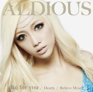 ALDIOUS / アルディアス / DIE FOR YOU/DEARLY/BELIEVE MYSELF / ダイ・フォー・ユー/ディアリー/ビリーヴ・マイセルフ<DVD付限定盤A>