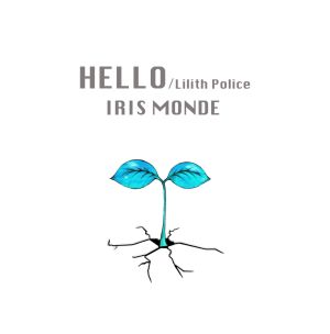 IRIS MONDE / アイリス・モンド / HELLO / LILITH POLICE / ハロー / リリス・ポリス