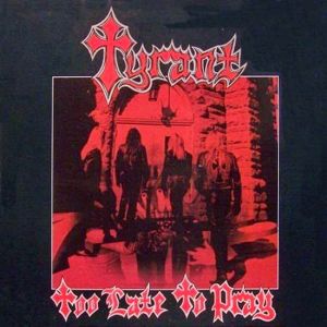TYRANT(US) / TOO LATE TO PRAY(EXPANDED EDITION)
