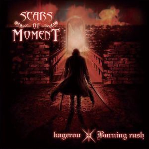 SCARS OF MOMENT / スカーズ・オブ・モーメント / kagerou / Burning Rush / カゲロウ/バーニング・ラッシュ