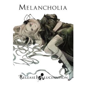 Release Hallucination / リリース・ハルシネーション / MELANCHOLIA / メランコリア