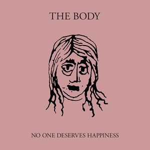 THE BODY (METAL/ROCK) / ザ・ボディ (METAL/ROCK) / NO ONE DESERVED HAPPINESS / ノーワンデイザーブドハピネス