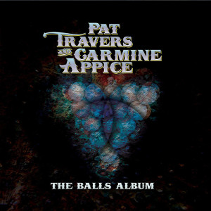 PAT TRAVERS AND CARMINE APPICE / パット・トラヴァース・アンド・カーマイン・アピス / THE BALLS ALBUM