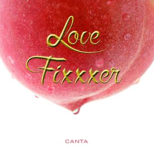 CANTA / カンタ / LOVE FIXXXER / ラブ・フィクサー