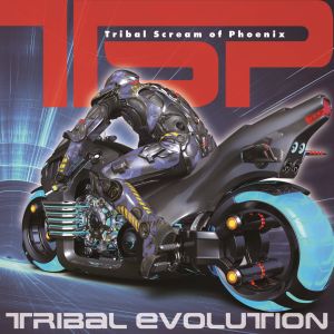 TSP (Tribal Scream of Phoenix) / ティー・エス・ピー(トライバル・スクリーム・オブ・フェニックス) / TRIBAL EVOLUTION / トライバル・エヴォリューション