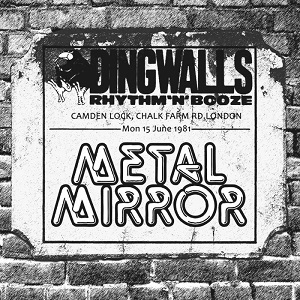 METAL MIRROR / THE DINGWALLS TAPES-LIVE IN LONDON 1981