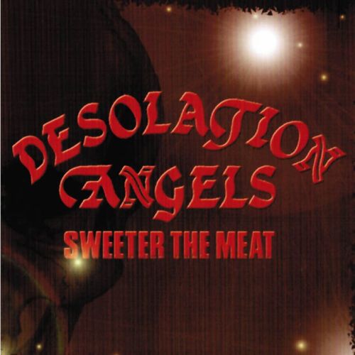DESOLATION ANGELS / SWEETER THE MEAT