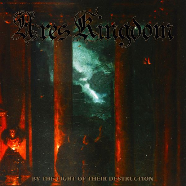 ARES KINGDOM / BY THE LIGHT OF THEIR DESTRUCTION