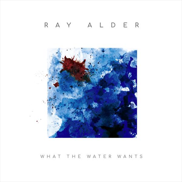 RAY ALDER / WHAT THE WATER WANTS<DIGI>