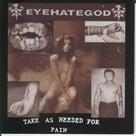 EYEHATEGOD / アイヘイトゴッド / TAKE AS NEEDED FOR PAIN / テイク・アズ・ニーデッド・フォー・ペイン
