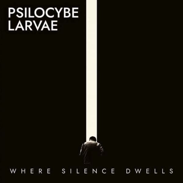PSILOCYBE LARVAE / サイロサイブ・ラーヴァ / Where Silence Dwells / ウェア・サイレンス・ドゥエルズ