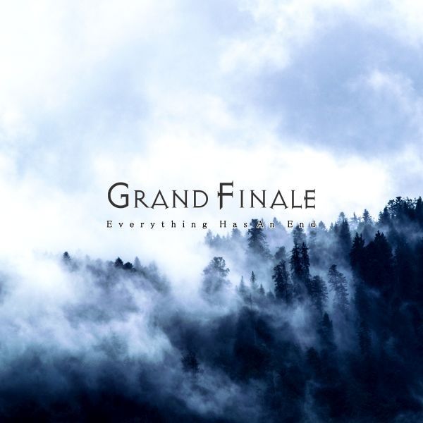 GRAND FINALE / グランド・フィナーレ / EVERYTHING HAS AN END / エヴリシング・ハズ・アン・エンド