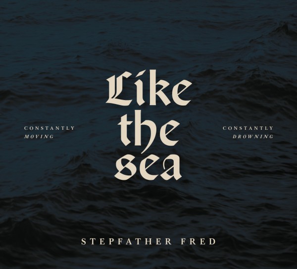 STEPFATHER FRED / LIKE THE SEA-CONSTANTLY MOVING, CONSTANTLY DROWNIN