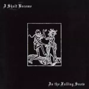 I SHALT BECOME / IN THE FALLING SNOW