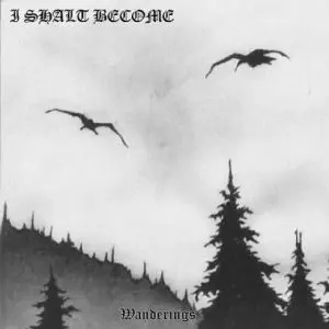 I SHALT BECOME / WANDERINGS