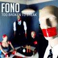 FONO / フォノ / TOO BROKEN TO BREAK