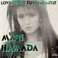 MARI HAMADA / 浜田麻里 / LOVE NEVER TURNS AGAINST