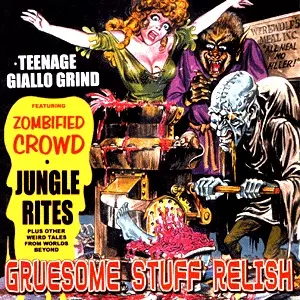 GRUESOME STUFF RELISH / TEENAGE GIALLO GRIND