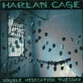 HARLAN CAGE / ハーラン・ケイジ / DOUBLE MEDICATION TUESDAY