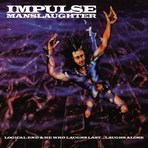 IMPULSE MANSLAUGHTER / LOGICAL END / HE WHO LAUGHS LAST... LAUGHS ALONE<DIGI>