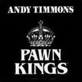 ANDY TIMMONS / アンディ・ティモンズ / PAWN KINGS