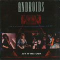 ANDROIDS / LET IT ALL OUT 