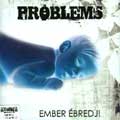 PROBLEMS / EMBER EBREDJ!