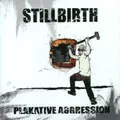 STILLBIRTH / PLAKATIVE AGGRESSION