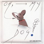 ICP ORCHESTRA(INSTANT COMPOSERS POOL) / ICPオーケストラ / OH MY DOG