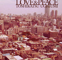 TOSHIKATSU UCHIUMI / 内海利勝 / LOVE＆PEACE
