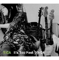 TICA / ティカ / IT'S TOO FAST '00-'04