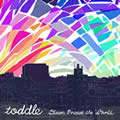 toddle / トドル / dawn praise the world
