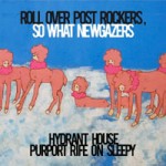 HYDRANT HOUSE PURPORT RIFE ON SLEEPY / ROLL OVER POST ROCKERS, SO WHAT NEWGAZERS 