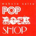 MAKOTO SAITO / 斎藤誠 / POP ROCK SHOP
