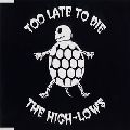 THE HIGH-LOWS / ザ・ハイロウズ / TOO LATE TO DIE / Too　Late　To　Die