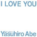安部恭弘 / I LOVE YOU 25th Anniversary of Yasuhiro Abe
